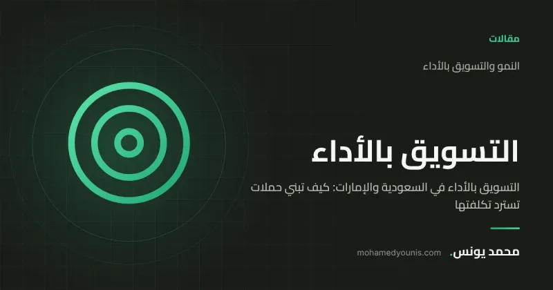 صورة غلاف مقال «التسويق بالأداء في السعودية والإمارات: كيف تبني حملات تسترد تكلفتها» بقلم محمد يونس